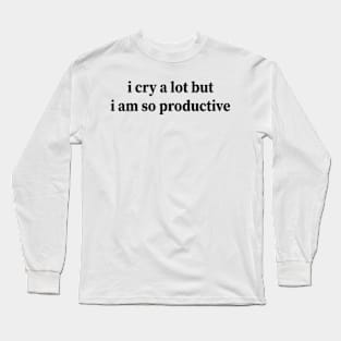 i cry a lot but i am so productive Long Sleeve T-Shirt